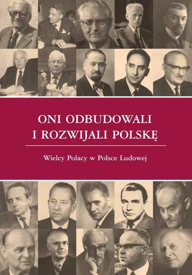 Oni odbudowali i rozwijali Polskę Wielcy Polacy w Polsce Ludowej Opracowanie zbiorowe