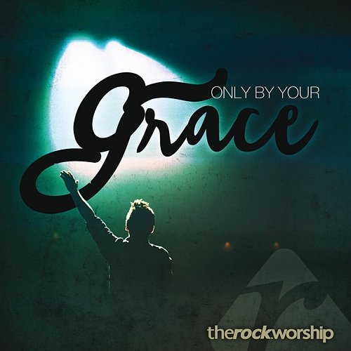 Only By Your Grace The Rock Worship