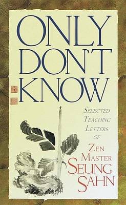 Only Don't Know: Selected Teaching Letters of Zen Master Seung Sahn Sahn Seung