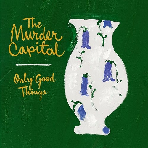 Only Good Things The Murder Capital