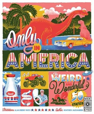 Only in America: The Weird and Wonderful 50 States Heather Alexander