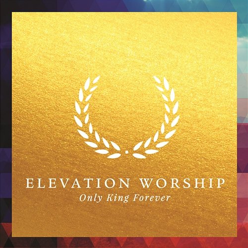 Only King Forever Elevation Worship