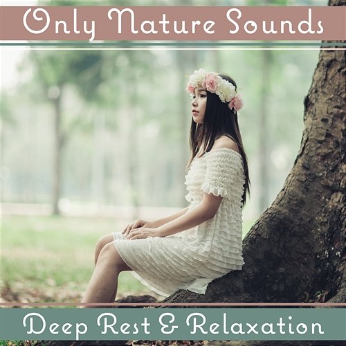 Only Nature Sounds: Deep Rest & Relaxation – Healing Music for Stress Relief, Silence Meditation, Fresh Feeling, Calm Spirit Various Artists
