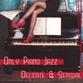 Only Piano Jazz: Delicate & Sensual – Mood Music for Restaurant & Lunch Time, Calm Evening, Relax with Smooth Jazz Classical Jazz Academy