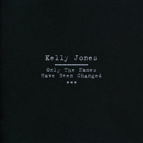 Only The Names Have Been Changed Kelly Jones