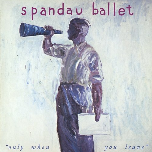 Only When You Leave Spandau Ballet