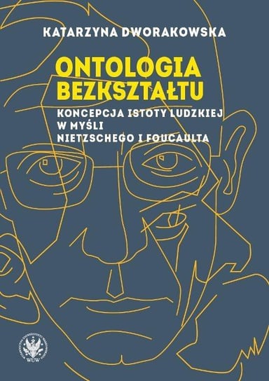 Ontologia bezkształtu. Koncepcja istoty ludzkiej w myśli Nietschego i Foucaulta Dworakowska Katarzyna