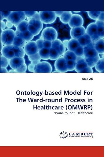 Ontology-based Model For The Ward-round Process in Healthcare (OMWRP) Ali Abid