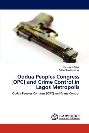 Oodua Peoples Congress [OPC] and Crime Control in Lagos Metropolis Ajayi Olusegun