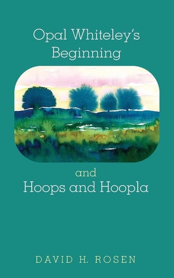 Opal Whiteley's Beginning and Hoops and Hoopla Rosen David H.