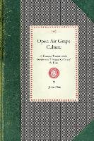 Open Air Grape Culture: A Practical Treatise on the Garden and Vineyard Culture of the Vine, and the Manufacture of Domestic Wine Phin John