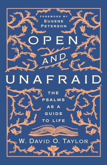 Open and Unafraid: The Psalms as a Guide to Life W. David O. Taylor