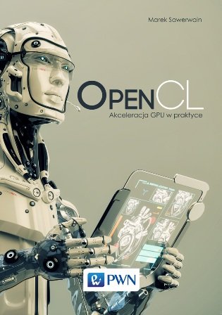 Open CL. Akceleracja GPU w praktyce Sawerwain Marek