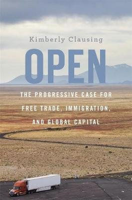 Open: The Progressive Case for Free Trade, Immigration, and Global Capital Clausing Kimberly