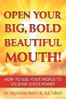 Open Your Big, Bold, Beautiful Mouth M. Alphonso Belin, A. J. Polizzi