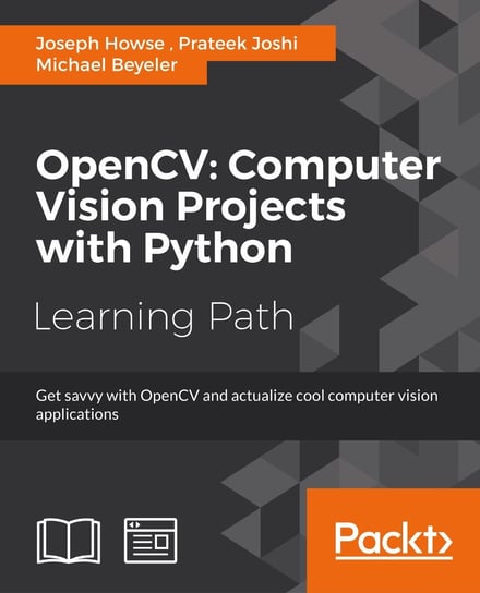 OpenCV: Computer Vision Projects with Python Michael Beyeler, Prateek Joshi, Joseph Howse