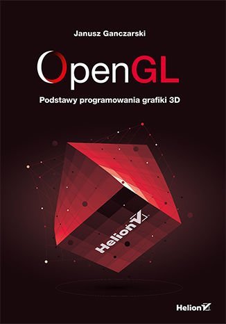 OpenGL. Podstawy programowania grafiki 3D Ganczarski Janusz