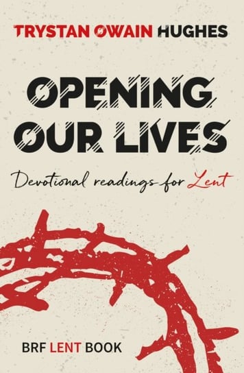 Opening Our Lives: Devotional readings for Lent Trystan Owain Hughes