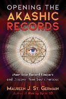 Opening the Akashic Records: Meet Your Record Keepers and Discover Your Soul's Purpose Germain Maureen J.