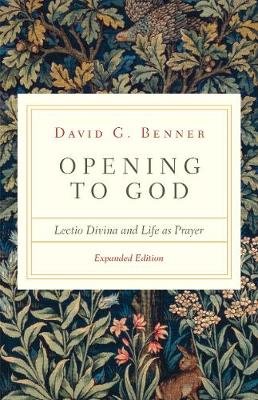 Opening to God - Lectio Divina and Life as Prayer David G. Benner