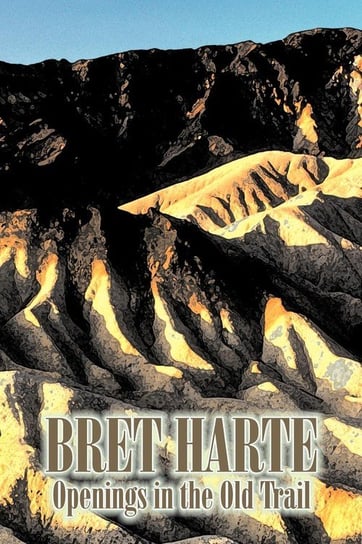 Openings in the Old Trail by Bret Harte, Fiction, Westerns, Historical Harte Bret