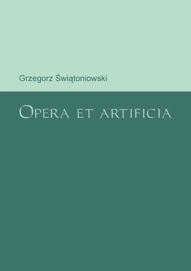 Opera et artificia Świątoniowski Grzegorz