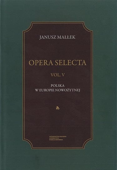 Opera Selecta. Polska w Europie nowożytnej. Studia i szkice. Tom 5 Małłek Janusz