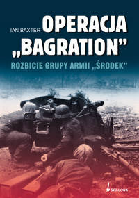 Operacja Bagration Rozbicie Grupy Armii Środek Baxter Ian