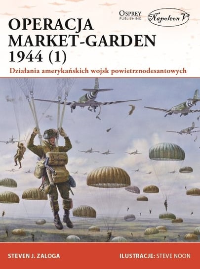 Operacja Market-Garden 1944 1. Działania amerykańskich wojsk powietrznodesantowych Zaloga Steven J.