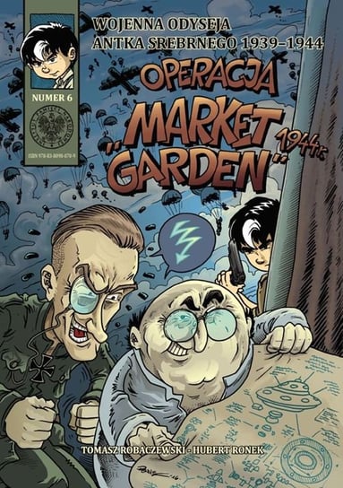 Operacja Market Garden 1944 r. Wojenna Odyseja Antka Srebrnego. Tom 6 Ronek Hubert, Robaczewski Tomasz