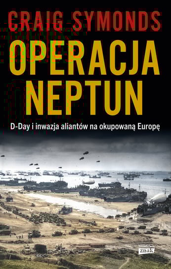 Operacja Neptun. D-Day i inwazja Aliantów na okupowaną Europę Symonds Craig