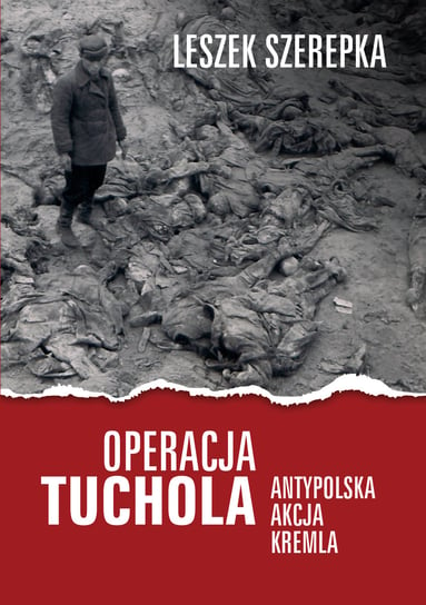Operacja Tuchola. Antypolska akcja Kremla Szerepka Leszek