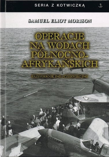 Operacje na wodach północnoafrykańskich. Październik 1942 - czerwiec 1943 Morison Samuel Eliot