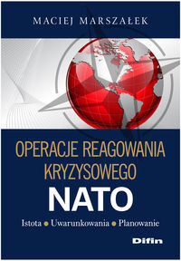 Operacje reagowania kryzysowego NATO. Istota. Uwarunkowania. Planowanie Marszałek Maciej