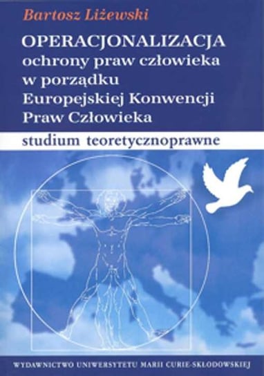 Operacjonalizacja ochrony praw człowieka w porządku Europejskiej Konwencji Praw Człowieka Liżewski Bartosz