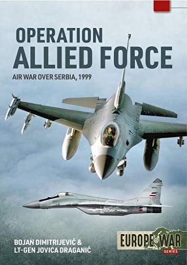 Operation Allied Force. Air War Over Serbia, 1999 Bojan Dimitrijevic, Jovica Draganic
