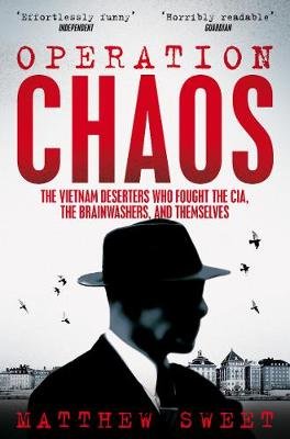 Operation Chaos: The Vietnam Deserters Who Fought the CIA, the Brainwashers, and Themselves Sweet Matthew