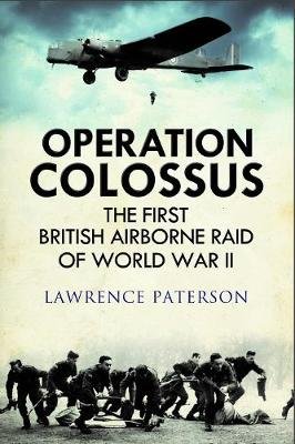 Operation Colossus: The First British Airborne Raid of World War II Paterson Lawrence
