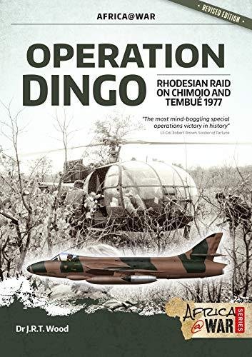 Operation Dingo: The Rhodesian Raid on Chimoio and Tembue 1977 J.R.T. Wood