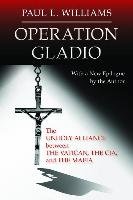 Operation Gladio: The Unholy Alliance Between the Vatican, the CIA, and the Mafia Williams Paul L.