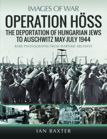 Operation Hoss: The Deportation of Hungarian Jews to Auschwitz, May-July 1944 Ian Baxter