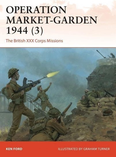 Operation Market-Garden 1944 (3): The British XXX Corps Missions Ken Ford
