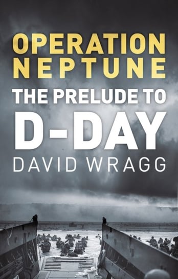 Operation Neptune: The Prelude to D-Day Wragg David