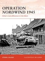 Operation Nordwind 1945: Hitler's Last Offensive in the West Zaloga Steven J.