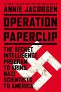 Operation Paperclip: The Secret Intelligence Program That Brought Nazi Scientists to America Jacobsen Annie