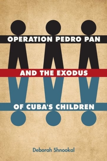 Operation Pedro Pan and the Exodus of Cubas Children Deborah Shnookal
