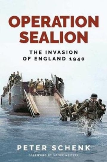 Operation Sealion: The Invasion of England 1940 Peter Schenk