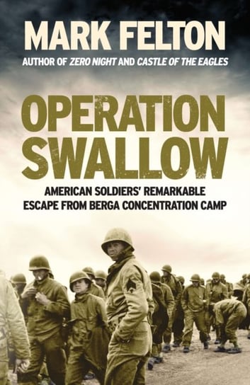 Operation Swallow: American Soldiers Remarkable Escape From Berga Concentration Camp Felton Mark