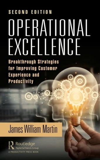 Operational Excellence: Breakthrough Strategies for Improving Customer Experience and Productivity James William Martin