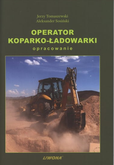 Operator koparko-ładowarki. Opracowanie Tomaszewski Jerzy, Sosiński Aleksander